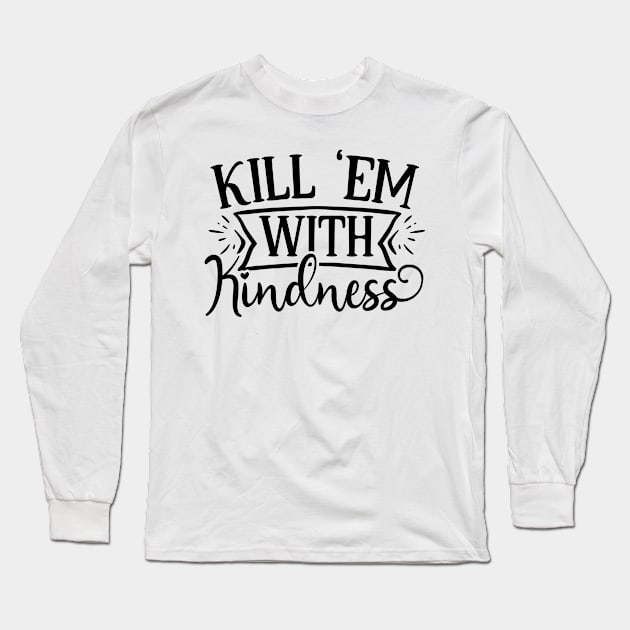 Kill em with kindness Long Sleeve T-Shirt by p308nx